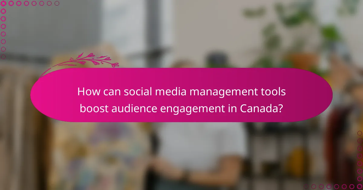 How can social media management tools boost audience engagement in Canada?