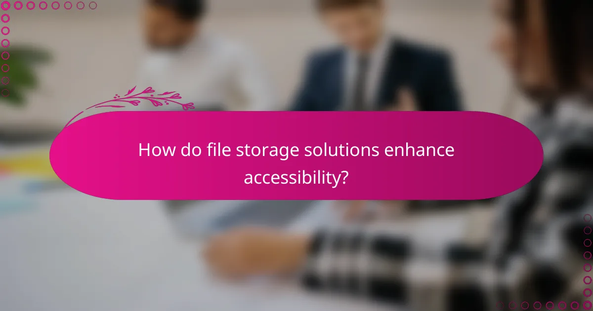 How do file storage solutions enhance accessibility?