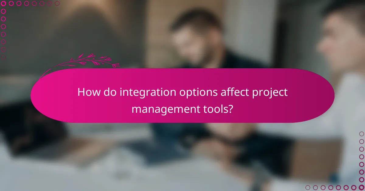 How do integration options affect project management tools?