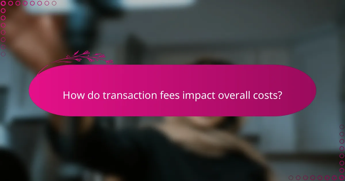 How do transaction fees impact overall costs?