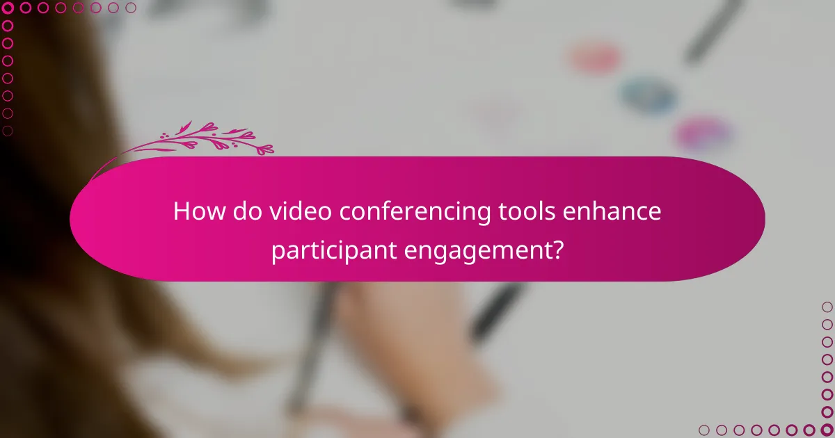 How do video conferencing tools enhance participant engagement?