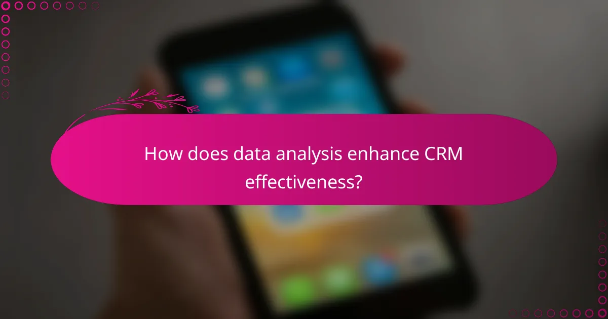 How does data analysis enhance CRM effectiveness?
