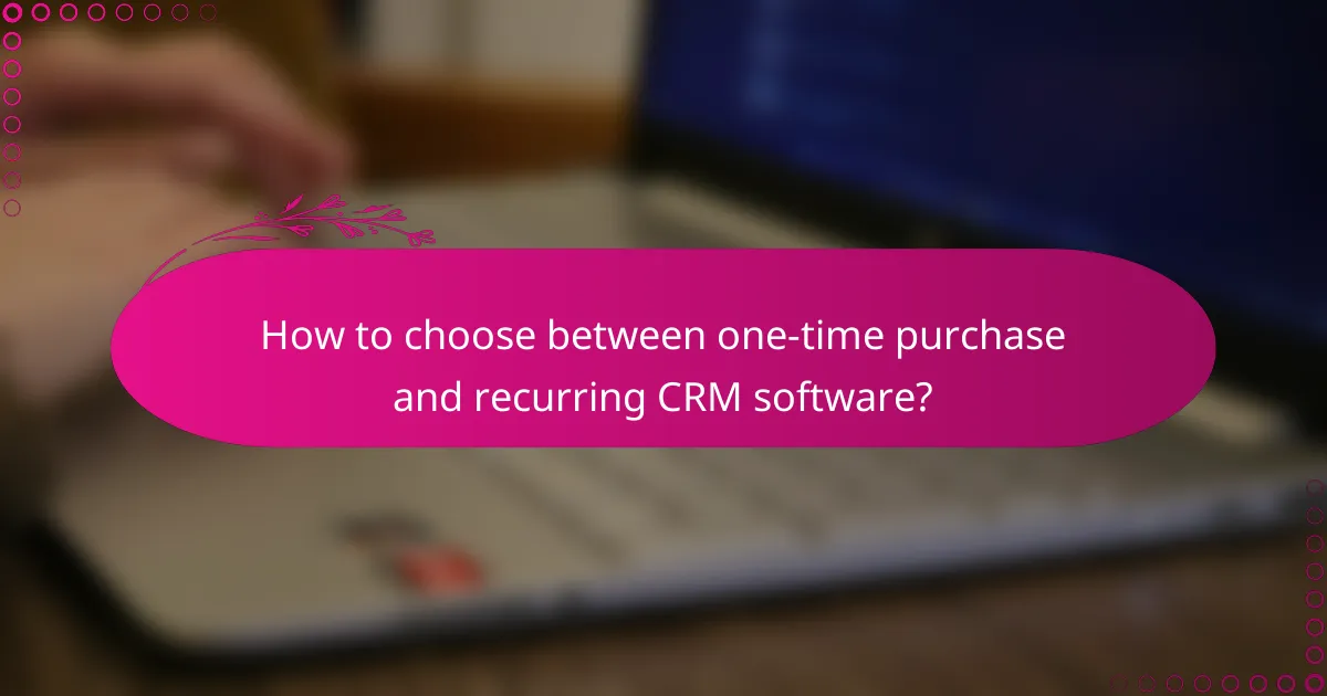 How to choose between one-time purchase and recurring CRM software?