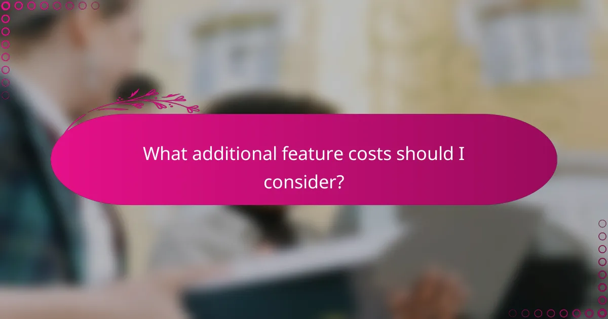 What additional feature costs should I consider?