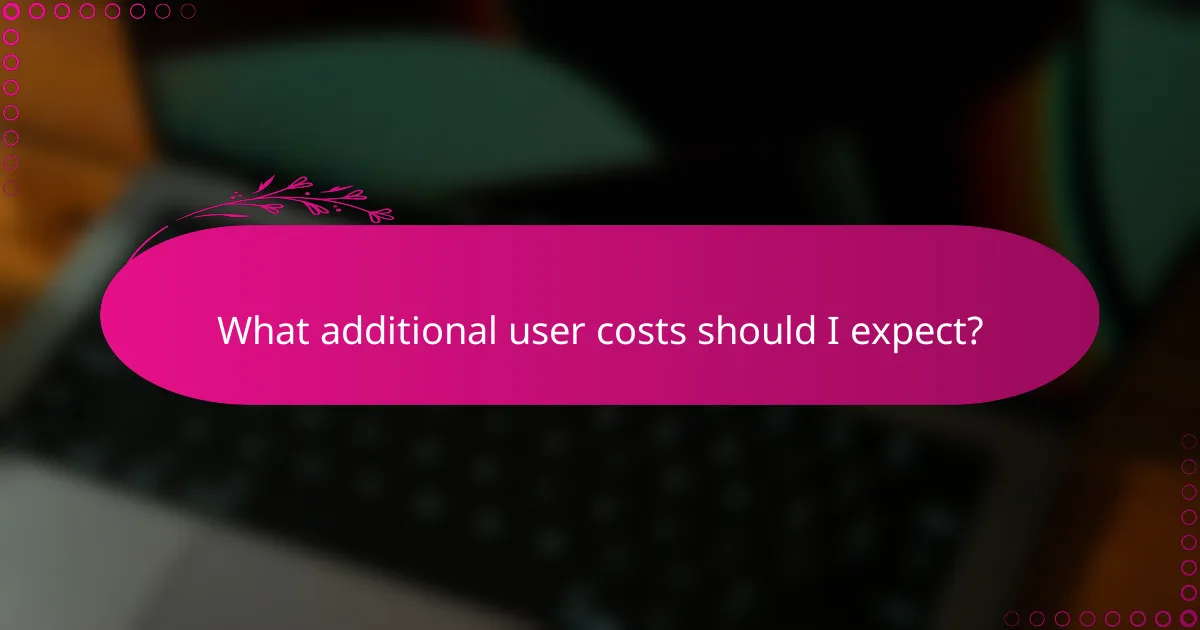 What additional user costs should I expect?