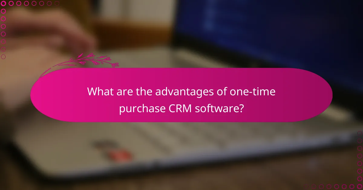 What are the advantages of one-time purchase CRM software?