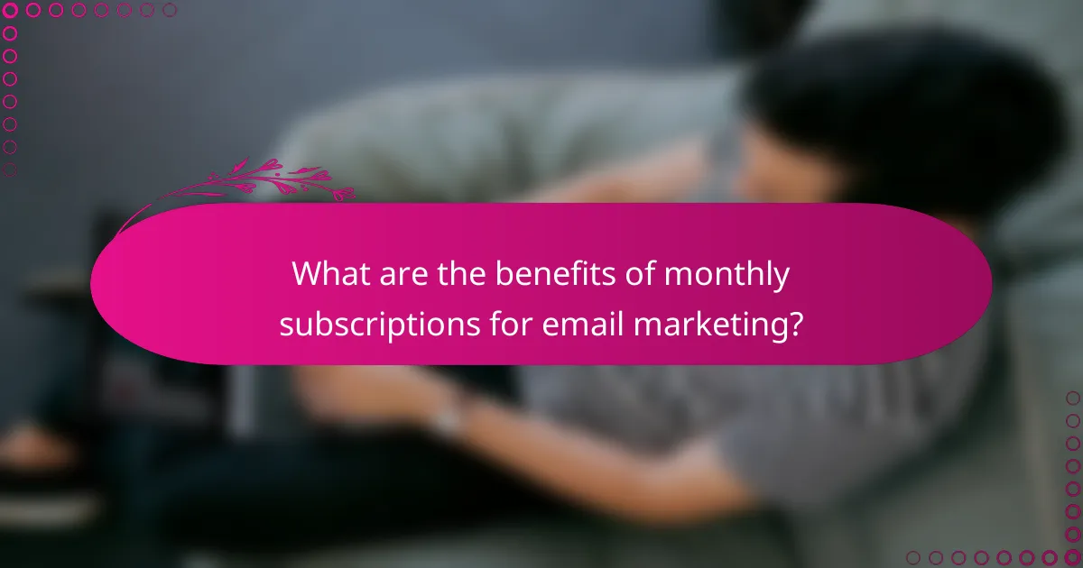 What are the benefits of monthly subscriptions for email marketing?