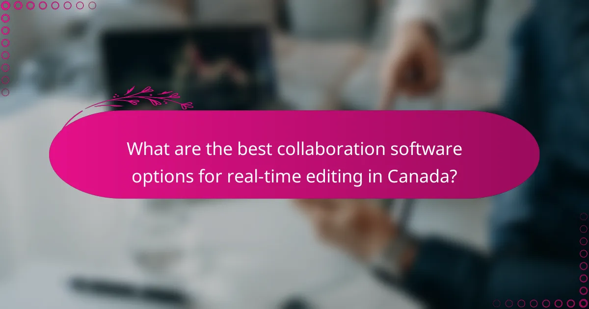 What are the best collaboration software options for real-time editing in Canada?