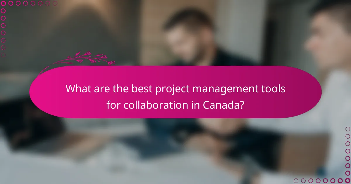 What are the best project management tools for collaboration in Canada?