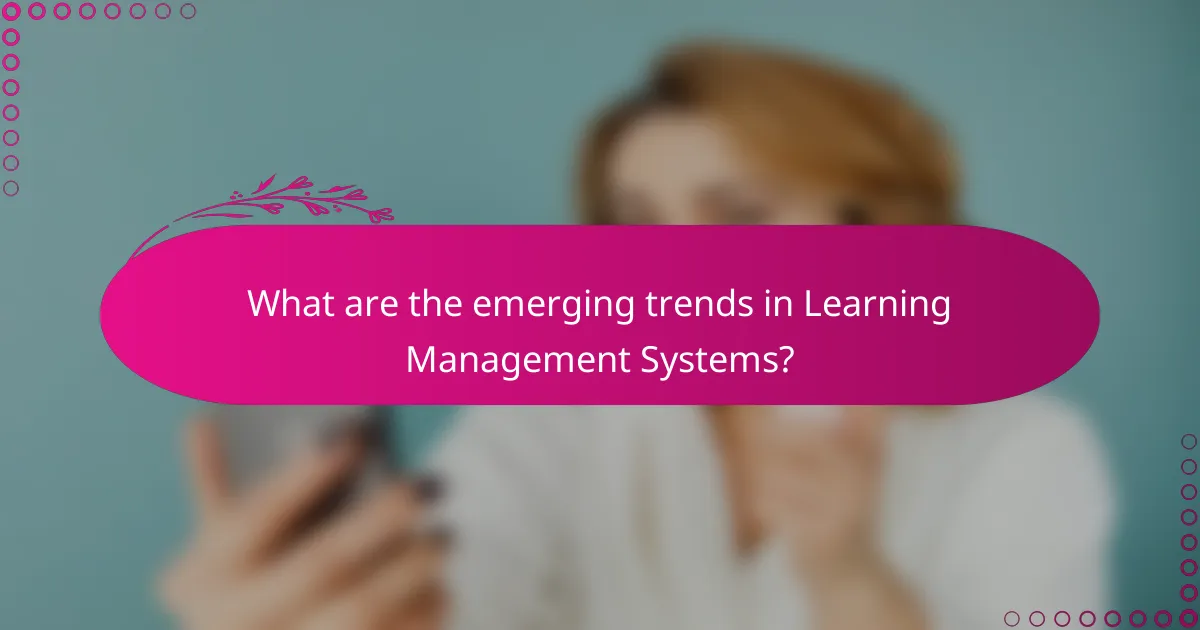 What are the emerging trends in Learning Management Systems?