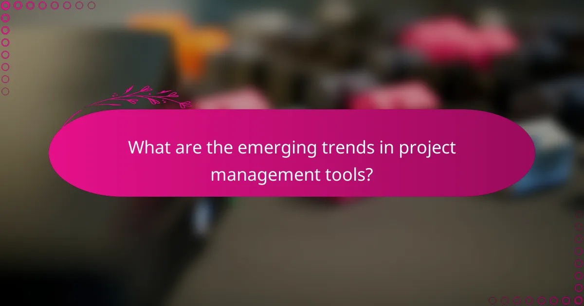 What are the emerging trends in project management tools?