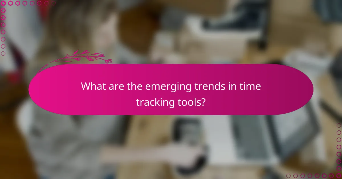 What are the emerging trends in time tracking tools?