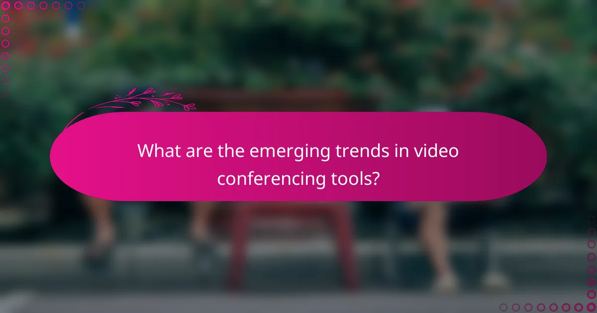 What are the emerging trends in video conferencing tools?