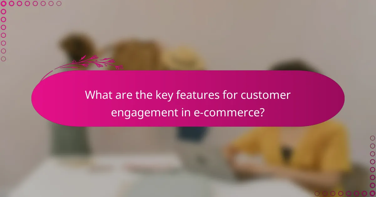What are the key features for customer engagement in e-commerce?