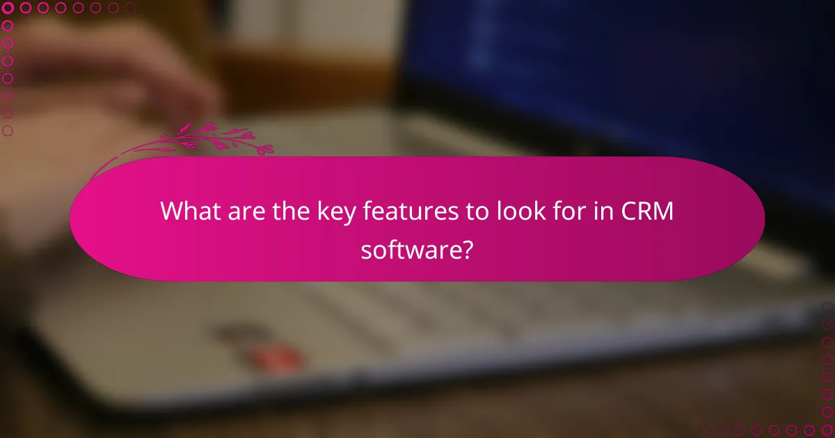What are the key features to look for in CRM software?