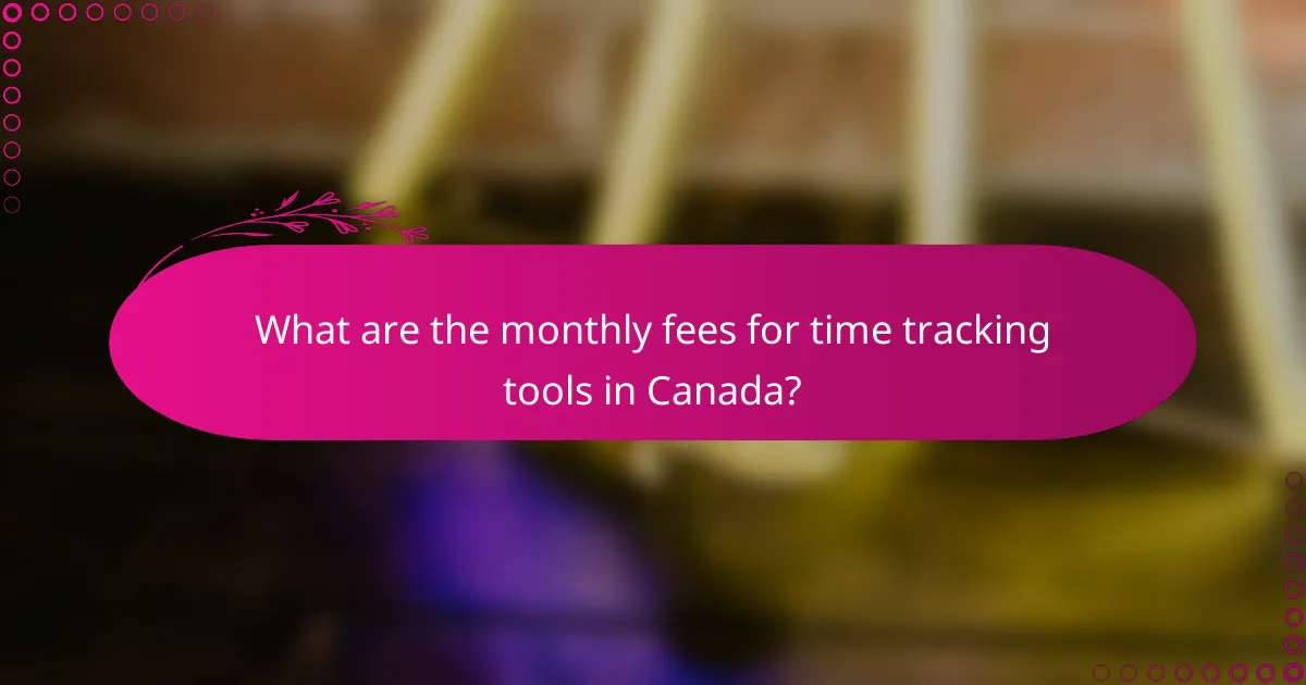 What are the monthly fees for time tracking tools in Canada?