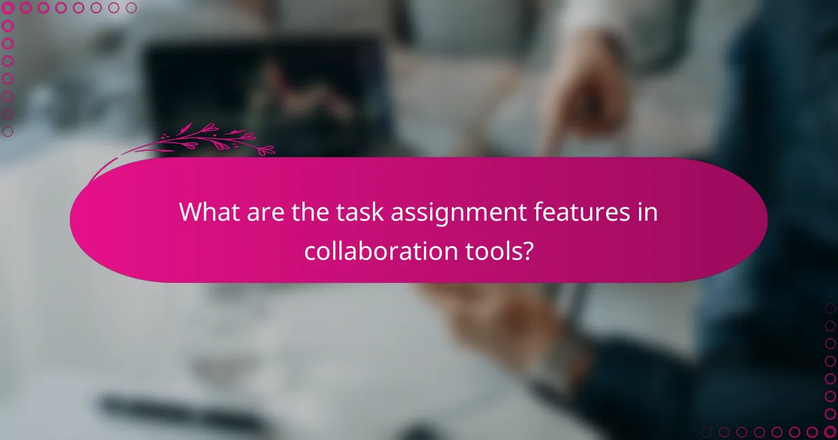 What are the task assignment features in collaboration tools?