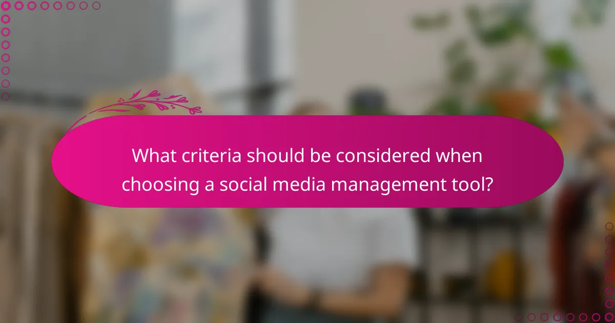 What criteria should be considered when choosing a social media management tool?