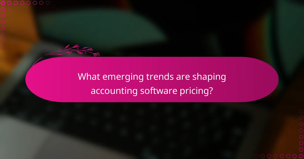 What emerging trends are shaping accounting software pricing?
