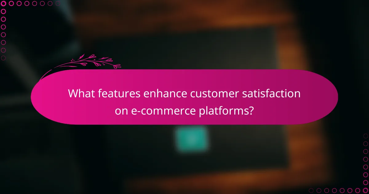 What features enhance customer satisfaction on e-commerce platforms?
