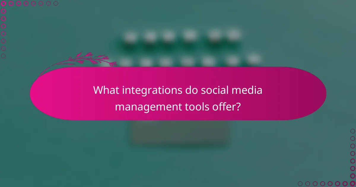 What integrations do social media management tools offer?