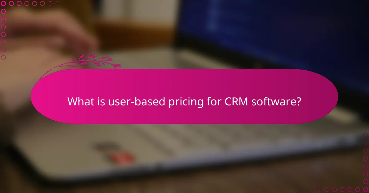 What is user-based pricing for CRM software?