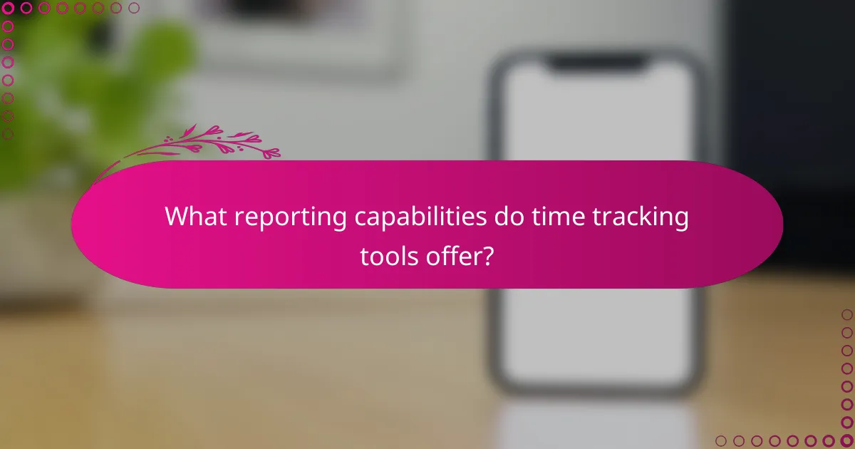 What reporting capabilities do time tracking tools offer?
